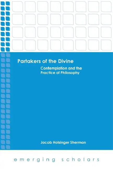 Partakers of the Divine: Contemplation and the Practice of Philosophy by Jacob Holsinger Sherman