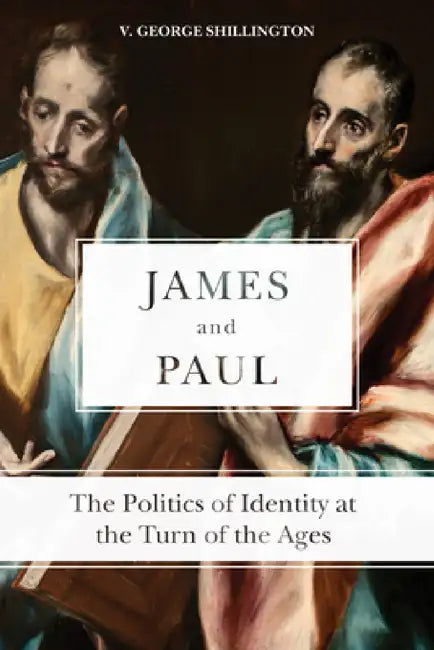 James and Paul: The Politics of Identity at the Turn of the Ages by V. George Shillington