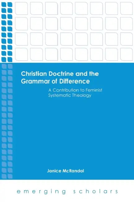 Christian Doctrine and the Grammar of Difference: A Contribution to Feminist Systematic Theology by Janice Rees, Janice McRandal