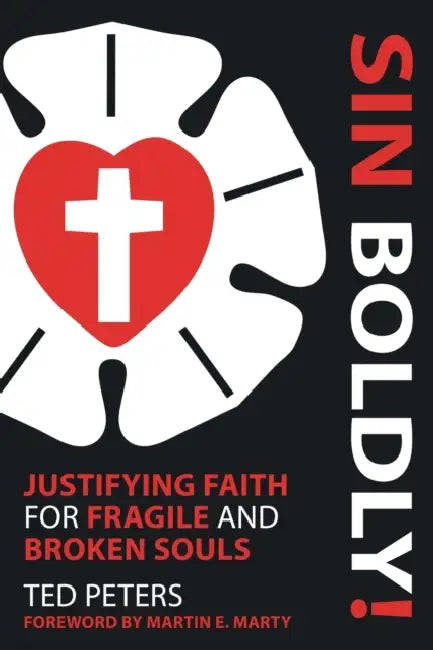 Sin Boldly!: Justifying Faith for Fragile and Broken Souls by Ted Peters