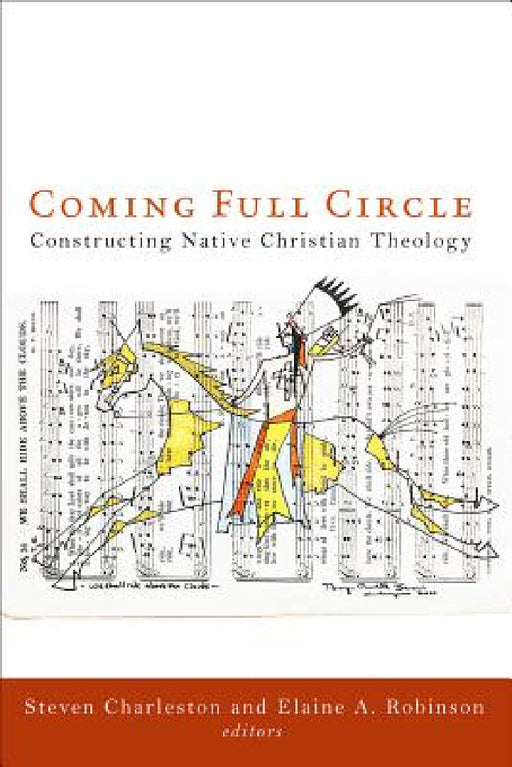 Coming Full Circle: Constructing Native Christian Theology by Steven Charleston, Elaine A. Robinson