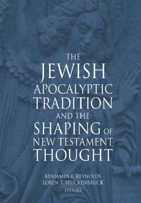 The Jewish Apocalyptic Tradition and the Shaping of the New Testament Thought by Benjamin Reynolds, Loren T. Stuckenbruck