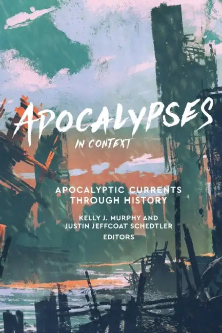 Apocalypses in Context: Apocalyptic Currents Through History by Kelly J. Murphy, Justin Jeffcoat Schedtler