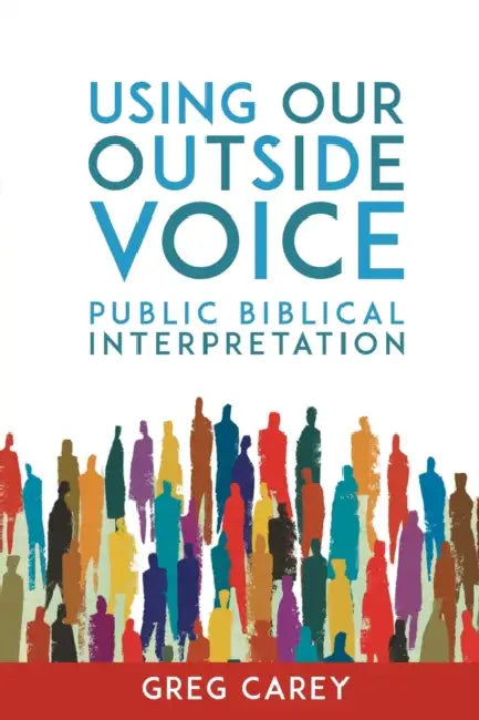 Using Our Outside Voice: Public Biblical Interpretation by Greg Carey