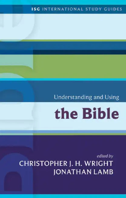 Understanding and Using the Bible by Christopher J. H. Wright, Jonathan Lamb
