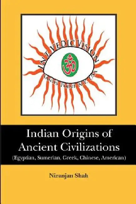 Indian Origins of Ancient Civilizations: (Egyptian, Sumerian, Greek, Chinese, American) by Niranjan Shah