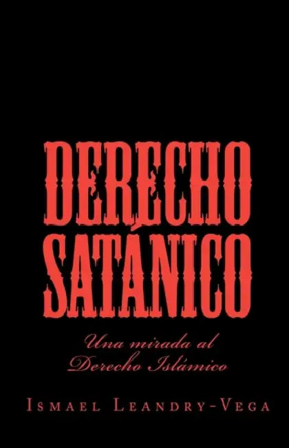 Derecho Satánico: Una mirada al Derecho Islámico by Ismael Leandry-Vega