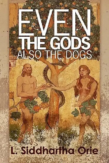 even the gods: also the dogs by Lester Siddhartha Orie