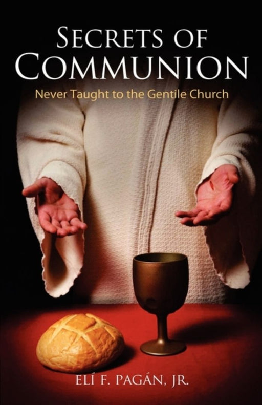 Secrets of Communion: Never Taught to the Gentile Church by Pagan Jr, Eli F.
