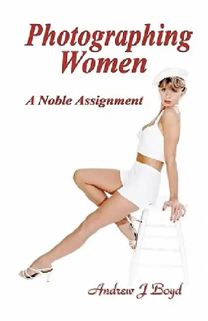 Photographing Women: A Noble Assignment by Andrew J. Boyd