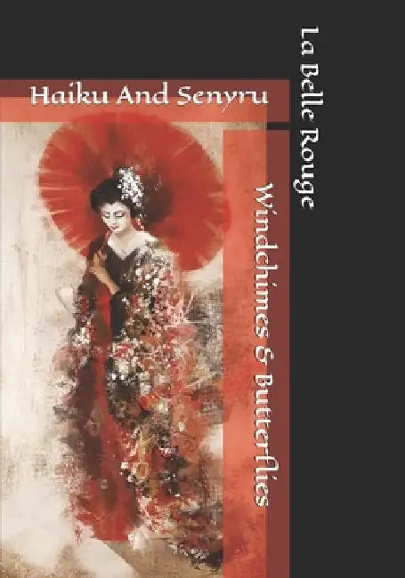 Wind Chimes And Butterflies: Haiku And Senyru by La Belle Rouge
