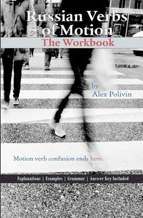 Russian Verbs of Motion: The Workbook by Alex Polivin