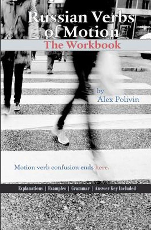 Russian Verbs of Motion: The Workbook by Alex Polivin
