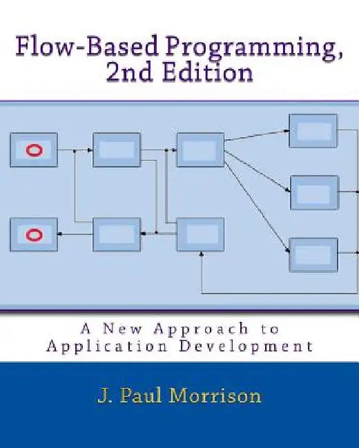 Flow-Based Programming, 2nd Edition: A New Approach to Application Development by J. Paul Morrison