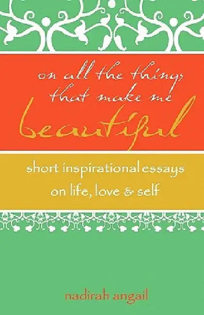On All the Things That Make Me Beautiful: Short Inspirational Essays on Life, Love & Self by Nazaahah Amin