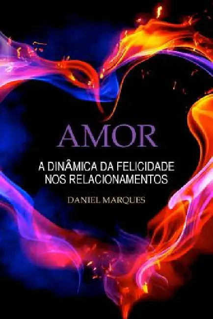 Amor: A dinâmica da felicidade nos relacionamentos by Daniel Marques