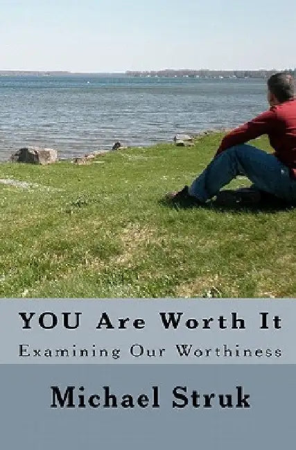 YOU Are Worth It: Examining Our Worthiness by Michael Struk