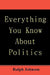 Everything You Know About Politics by Ralph Johnson