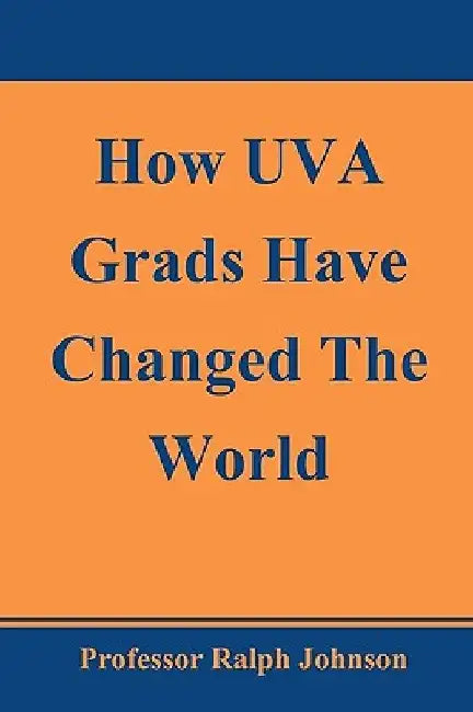 How UVA Grads Have Changed The World by Ralph Johnson