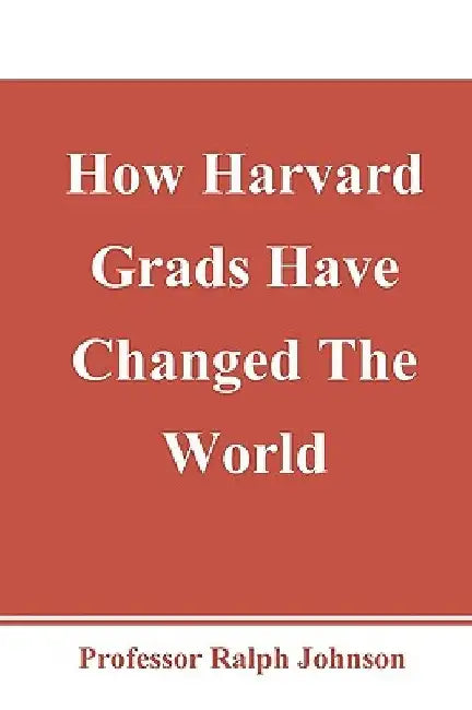 How Harvard Grads Have Changed The World by Ralph Johnson