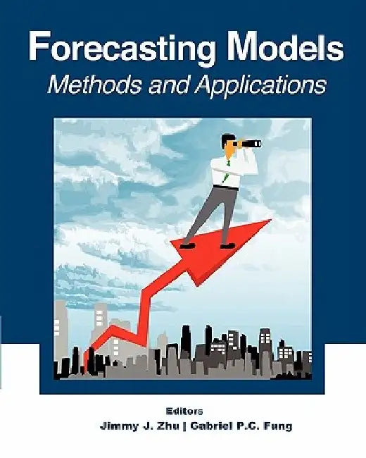 Forecasting Models: Methods and Applications by Gabriel P. C. Fung