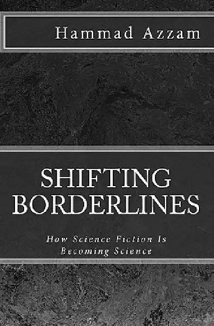 Shifting Borderlines: How Science Fiction Is Becoming Science by Hammad Azzam