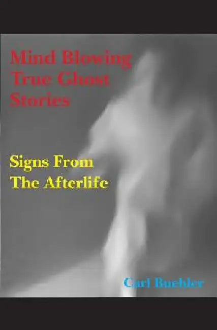 Mind Blowing True Ghost Stories by Carl Buehler