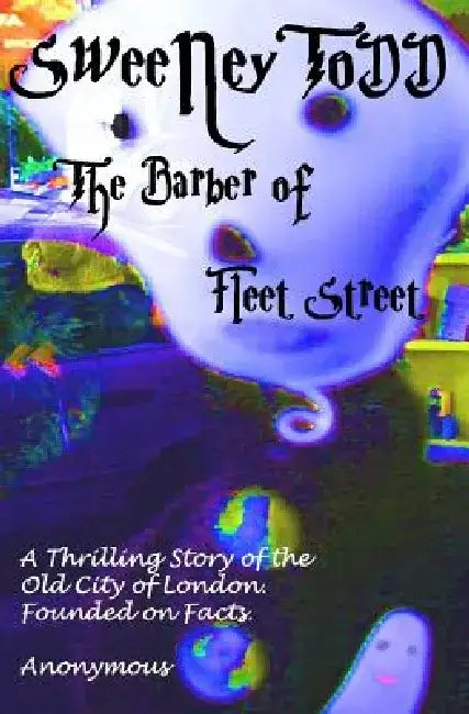 Sweeney Todd the Barber of Fleet Street: a Thrilling Story of the Old City of London. Founded on Facts. by Anonymous