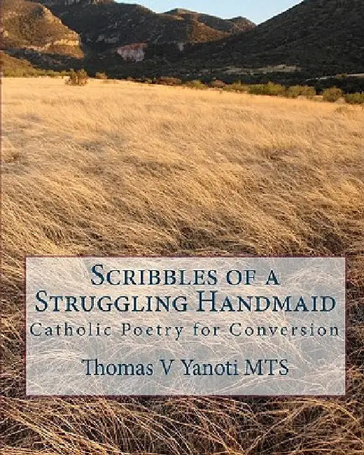 Scribbles of a Struggling Handmaid: Catholic Poetry for Conversion by Thomas V. Yanoti Mts