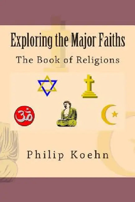 Exploring the Major Faiths: The Book of Religions by Philip Koehn