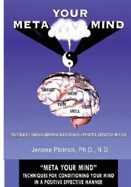 Meta Your Mind: Techniques for conditioning your mind in a positive effective manner by Jerome Plotnick Ph. D.