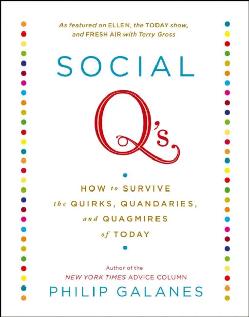 Social q's: How to Survive the Quirks, Quandaries, and Quagmires of Today by Philip Galanes