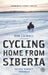 Cycling Home from Siberia: 30,000 Miles, 3 Years, 1 Bicycle by Rob Lilwall