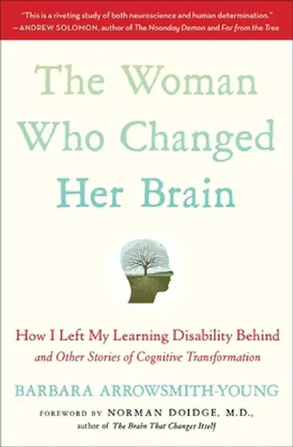 The Woman Who Changed Her Brain: How I Left My Learning Disability Behind and Other Stories of Cognitive Transformation by Barbara Arrowsmith-Young