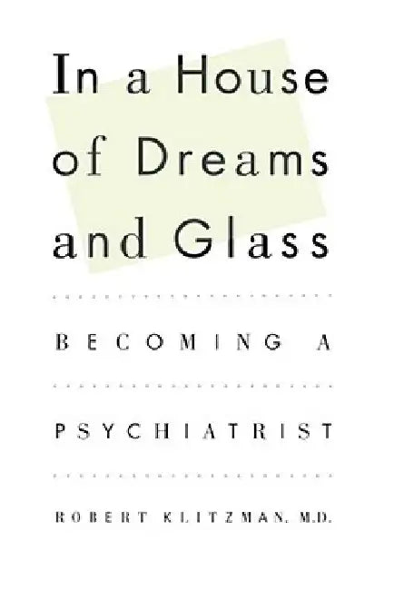 In a House of Dreams and Glass: Becoming a Psychiatrist by Robert Klitzman