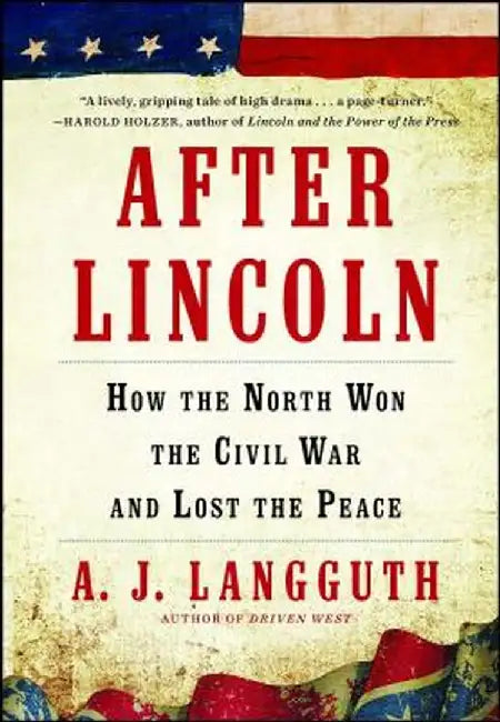 After Lincoln: How the North Won the Civil War and Lost the Peace by A. J. Langguth