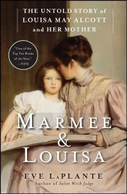 Marmee & Louisa: The Untold Story of Louisa May Alcott and Her Mother by Eve LaPlante
