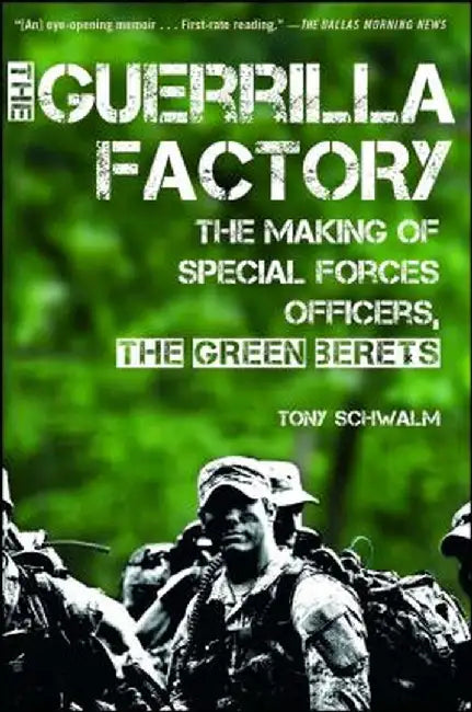 The Guerrilla Factory: The Making of Special Forces Officers, the Green Berets by Tony Schwalm