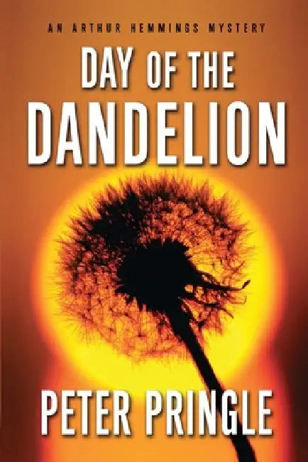 Day of the Dandelion: An Arthur Hemmings Mystery by Peter Pringle