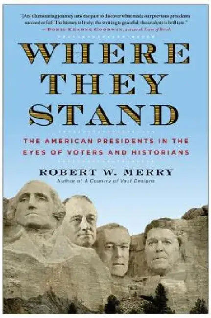 Where They Stand: The American Presidents in the Eyes of Voters and Historians by Robert W. Merry