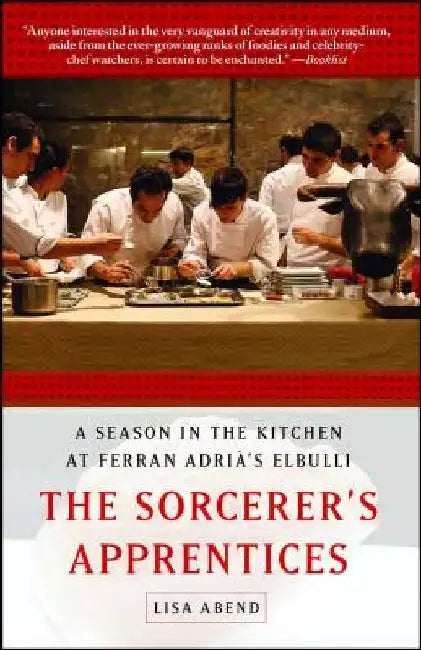 The Sorcerer's Apprentices: A Season in the Kitchen at Ferran Adrià's Elbulli by Lisa Abend