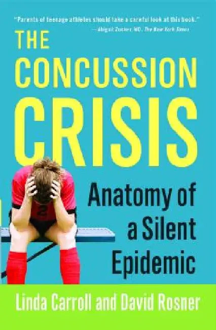 Concussion Crisis: Anatomy of a Silent Epidemic by Linda Carroll