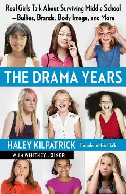 The Drama Years: Real Girls Talk about Surviving Middle School -- Bullies, Brands, Body Image, and More by Haley Kilpatrick