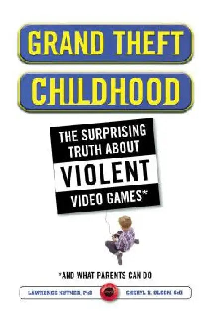 Grand Theft Childhood: The Surprising Truth about Violent Video Games and by Lawrence Kutner