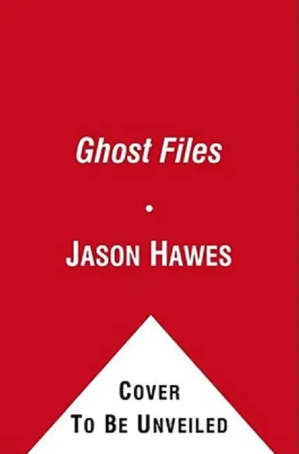 Ghost Files: The Collected Cases from Ghost Hunting and Seeking Spirits by Jason Hawes