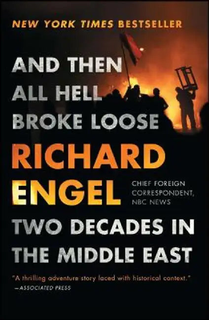 And Then All Hell Broke Loose: Two Decades in the Middle East by Richard Engel