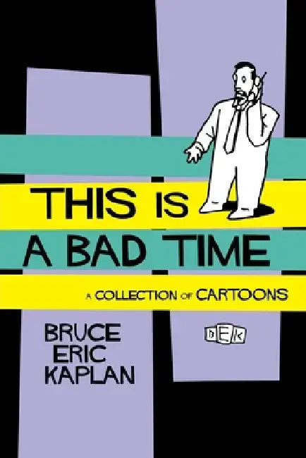 This Is a Bad Time: A Collection of Cartoons by Bruce Eric Kaplan