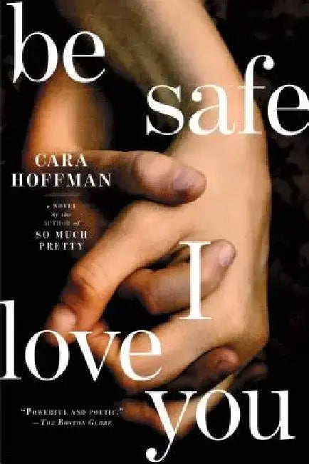 Be Safe I Love You by Cara Hoffman