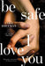 Be Safe I Love You by Cara Hoffman
