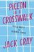 Pigeon in a Crosswalk: Tales of Anxiety and Accidental Glamour by Jack Gray